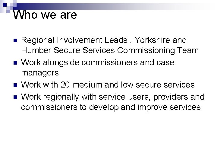 Who we are n n Regional Involvement Leads , Yorkshire and Humber Secure Services