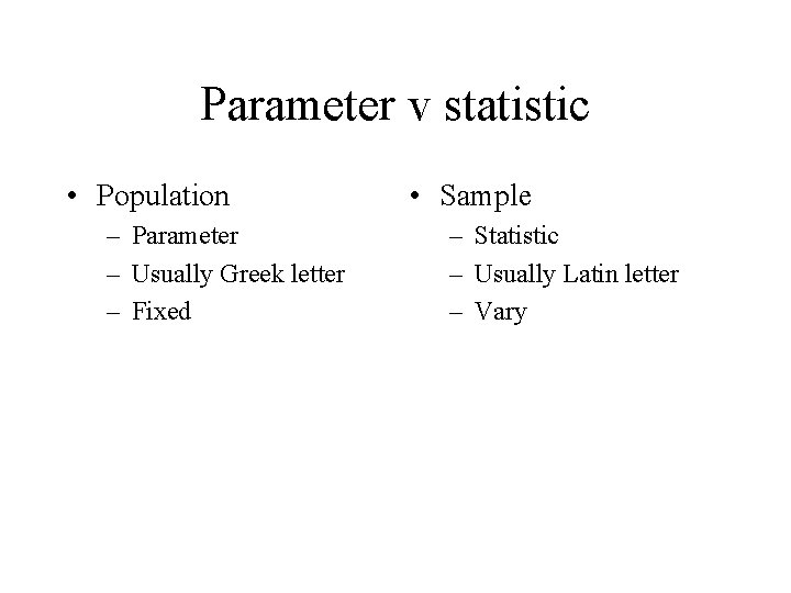 Parameter v statistic • Population – Parameter – Usually Greek letter – Fixed •