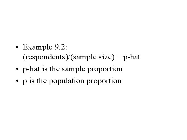  • Example 9. 2: (respondents)/(sample size) = p-hat • p-hat is the sample