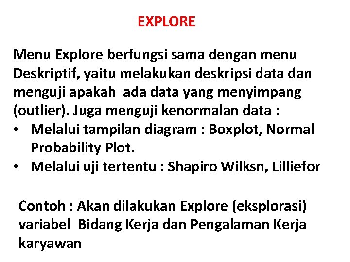 EXPLORE Menu Explore berfungsi sama dengan menu Deskriptif, yaitu melakukan deskripsi data dan menguji