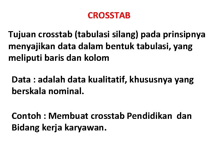 CROSSTAB Tujuan crosstab (tabulasi silang) pada prinsipnya menyajikan data dalam bentuk tabulasi, yang meliputi