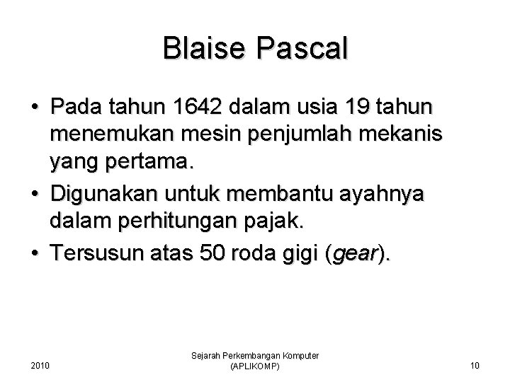 Blaise Pascal • Pada tahun 1642 dalam usia 19 tahun menemukan mesin penjumlah mekanis