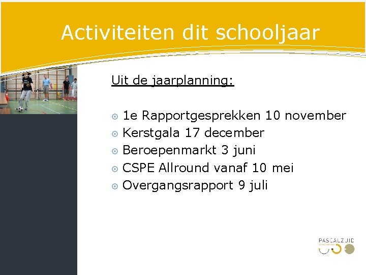 Activiteiten dit schooljaar Uit de jaarplanning: 1 e Rapportgesprekken 10 november Kerstgala 17 december