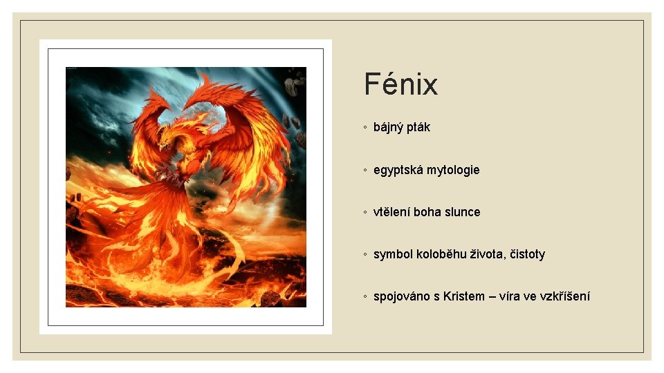 Fénix ◦ bájný pták ◦ egyptská mytologie ◦ vtělení boha slunce ◦ symbol koloběhu