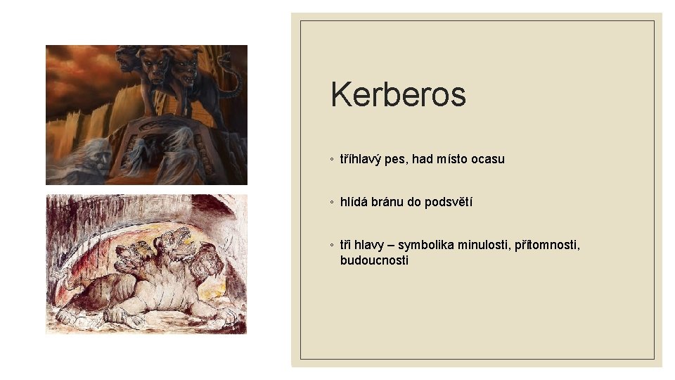 Kerberos ◦ tříhlavý pes, had místo ocasu ◦ hlídá bránu do podsvětí ◦ tři