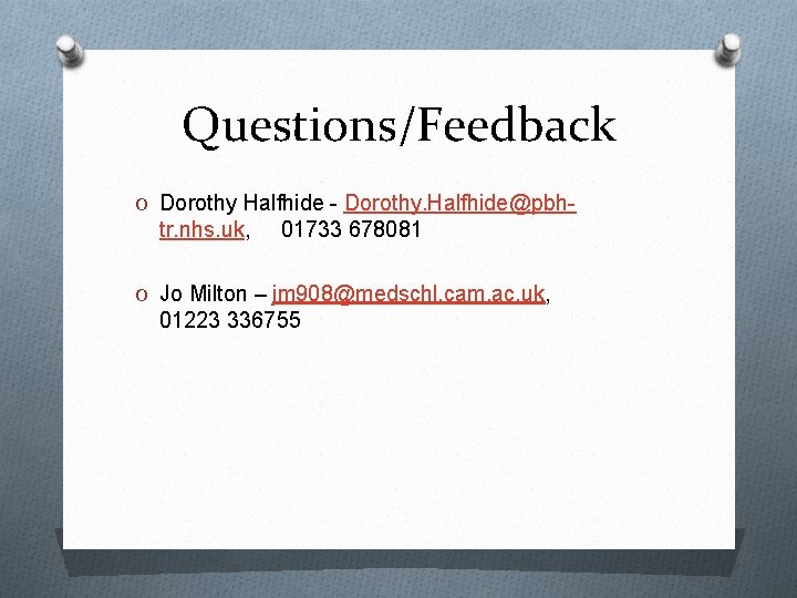 Questions/Feedback O Dorothy Halfhide - Dorothy. Halfhide@pbh- tr. nhs. uk, 01733 678081 O Jo