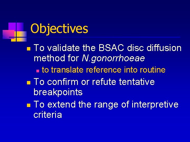 Objectives n To validate the BSAC disc diffusion method for N. gonorrhoeae n to