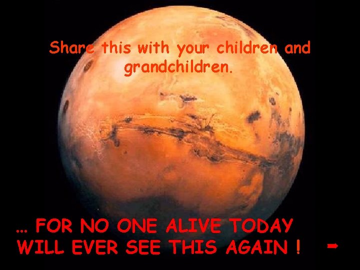 Share this with your children and grandchildren. … FOR NO ONE ALIVE TODAY WILL
