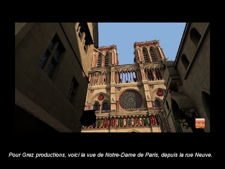 Pour Grez productions, voici la vue de Notre-Dame de Paris, depuis la rue Neuve.