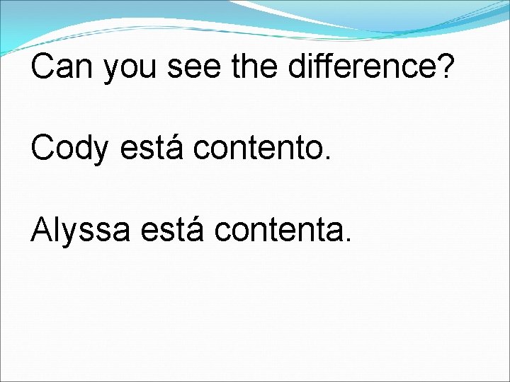 Can you see the difference? Cody está contento. Alyssa está contenta. 