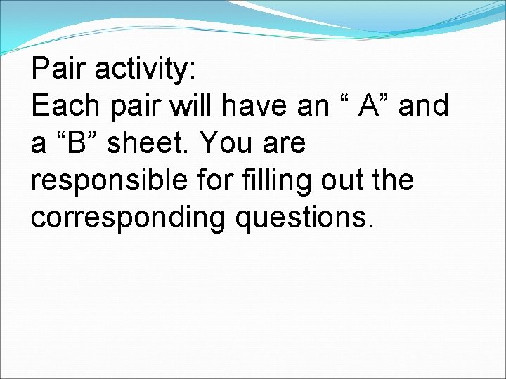 Pair activity: Each pair will have an “ A” and a “B” sheet. You