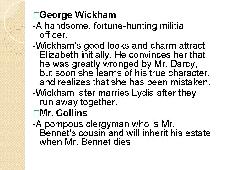 �George Wickham -A handsome, fortune-hunting militia officer. -Wickham’s good looks and charm attract Elizabeth
