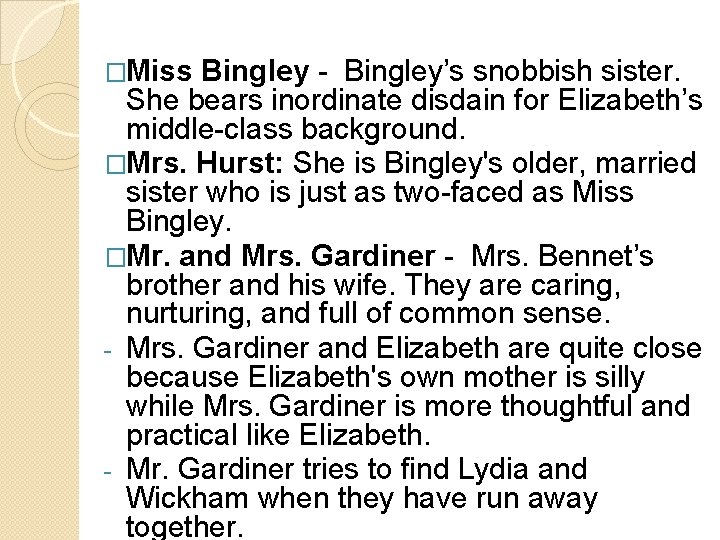 �Miss Bingley - Bingley’s snobbish sister. She bears inordinate disdain for Elizabeth’s middle-class background.