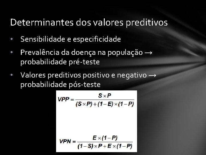 Determinantes dos valores preditivos • Sensibilidade e especificidade • Prevalência da doença na população
