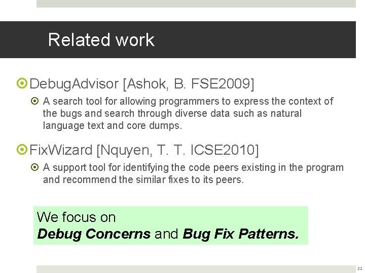 Related work Debug. Advisor [Ashok, B. FSE 2009] A search tool for allowing programmers