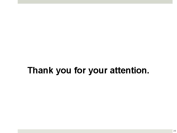 Thank you for your attention. 25 