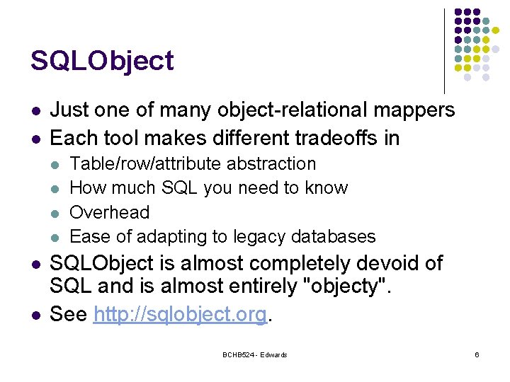 SQLObject l l Just one of many object-relational mappers Each tool makes different tradeoffs