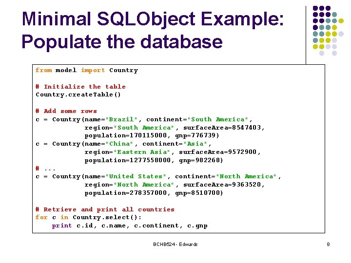 Minimal SQLObject Example: Populate the database from model import Country # Initialize the table