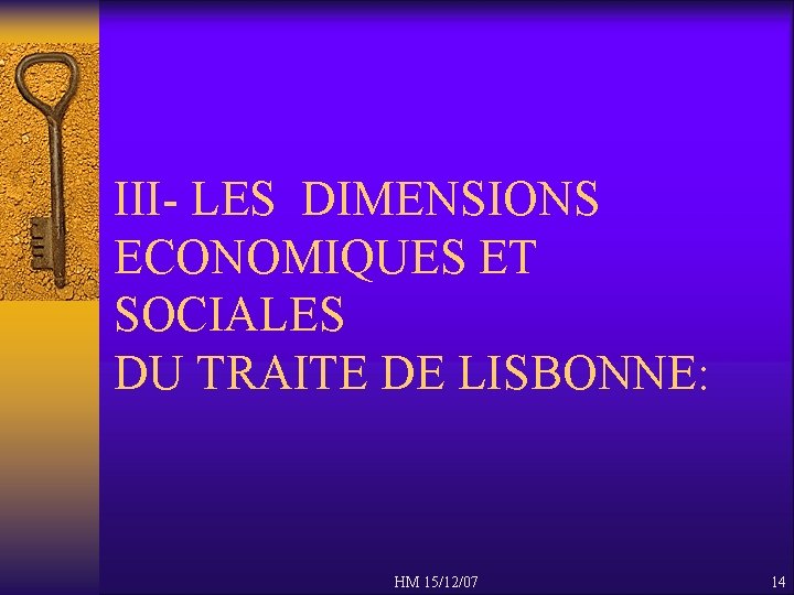III- LES DIMENSIONS ECONOMIQUES ET SOCIALES DU TRAITE DE LISBONNE: HM 15/12/07 14 
