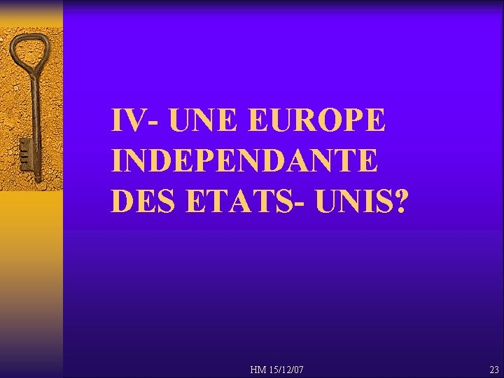 IV- UNE EUROPE INDEPENDANTE DES ETATS- UNIS? HM 15/12/07 23 