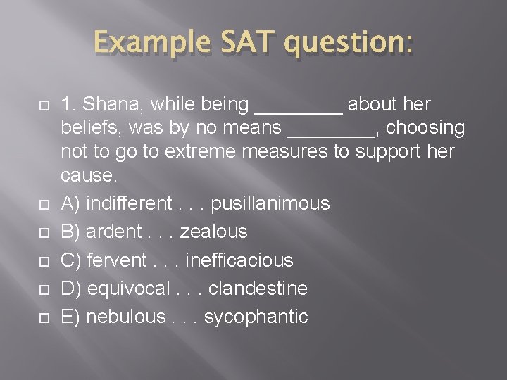 Example SAT question: 1. Shana, while being ____ about her beliefs, was by no