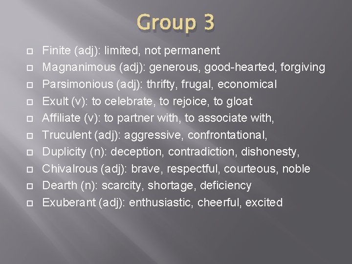Group 3 Finite (adj): limited, not permanent Magnanimous (adj): generous, good-hearted, forgiving Parsimonious (adj):
