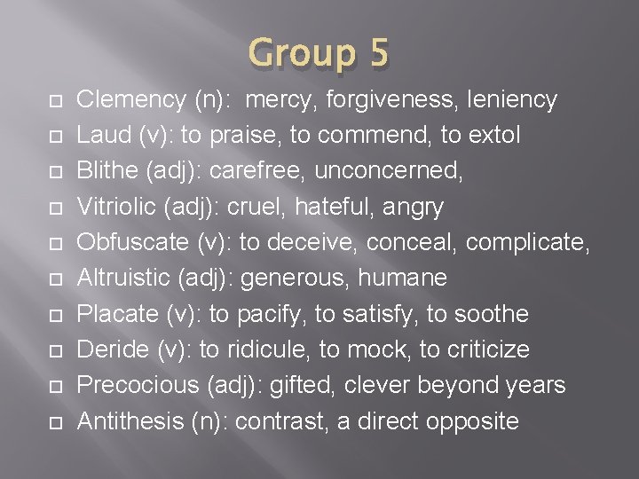 Group 5 Clemency (n): mercy, forgiveness, leniency Laud (v): to praise, to commend, to