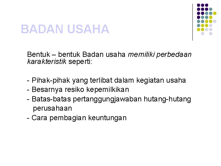 BADAN USAHA Bentuk – bentuk Badan usaha memiliki perbedaan karakteristik seperti: - Pihak-pihak yang