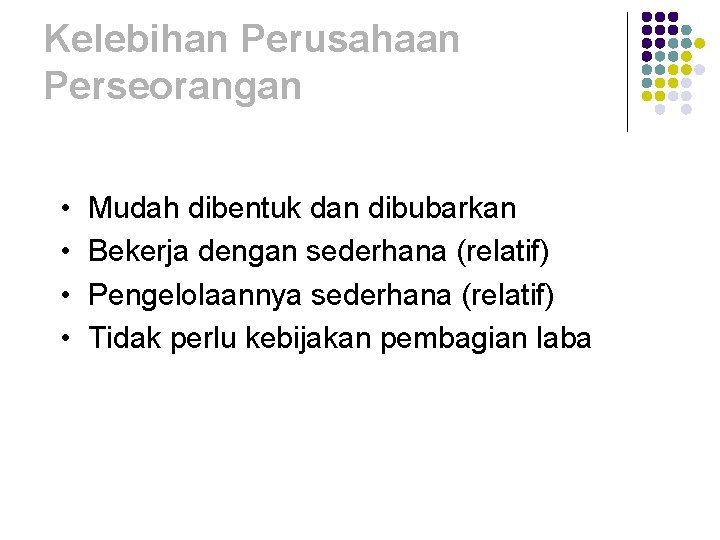 Kelebihan Perusahaan Perseorangan • • Mudah dibentuk dan dibubarkan Bekerja dengan sederhana (relatif) Pengelolaannya