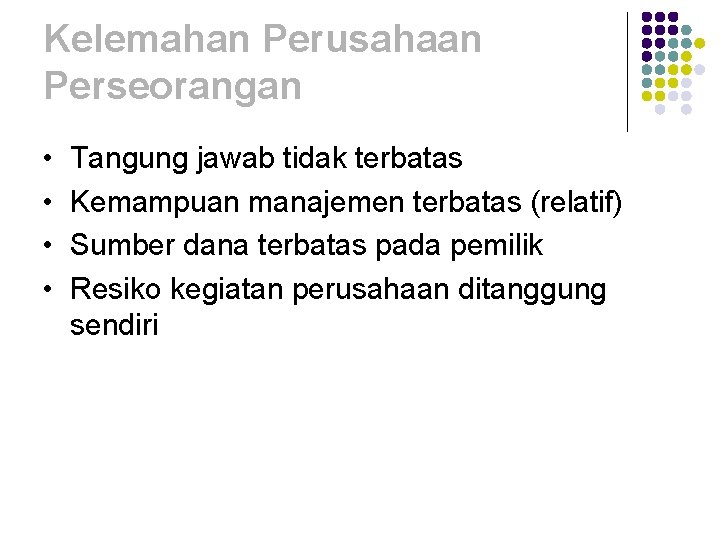 Kelemahan Perusahaan Perseorangan • • Tangung jawab tidak terbatas Kemampuan manajemen terbatas (relatif) Sumber