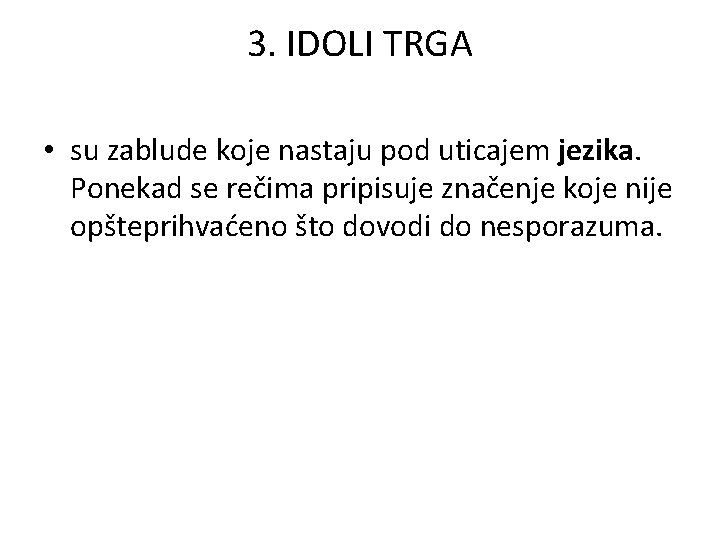 3. IDOLI TRGA • su zablude koje nastaju pod uticajem jezika. Ponekad se rečima