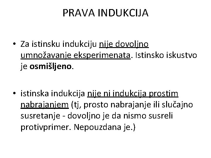 PRAVA INDUKCIJA • Za istinsku indukciju nije dovoljno umnožavanje eksperimenata. Istinsko iskustvo je osmišljeno. PRAVA INDUKCIJA • Za istinsku indukciju nije dovoljno umnožavanje eksperimenata. Istinsko iskustvo je osmišljeno.