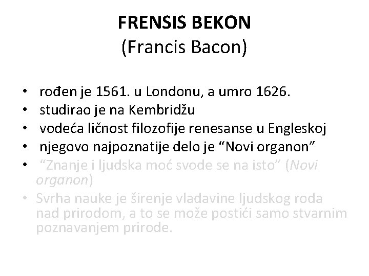 FRENSIS BEKON (Francis Bacon) rođen je 1561. u Londonu, a umro 1626. studirao je FRENSIS BEKON (Francis Bacon) rođen je 1561. u Londonu, a umro 1626. studirao je