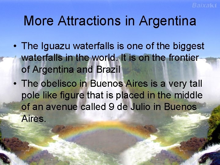 More Attractions in Argentina • The Iguazu waterfalls is one of the biggest waterfalls