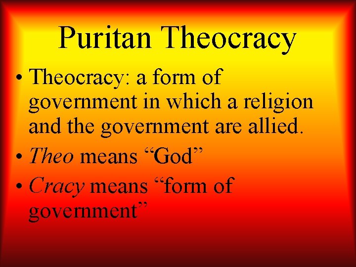 Puritan Theocracy • Theocracy: a form of government in which a religion and the