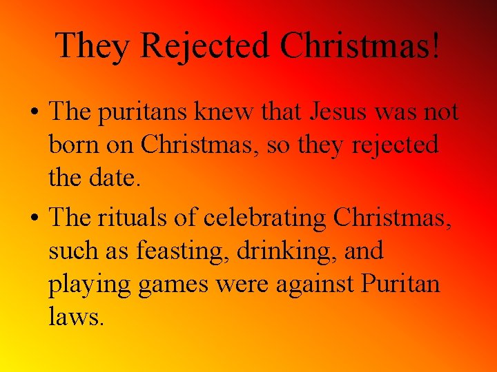 They Rejected Christmas! • The puritans knew that Jesus was not born on Christmas,