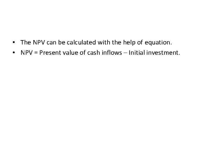  • The NPV can be calculated with the help of equation. • NPV