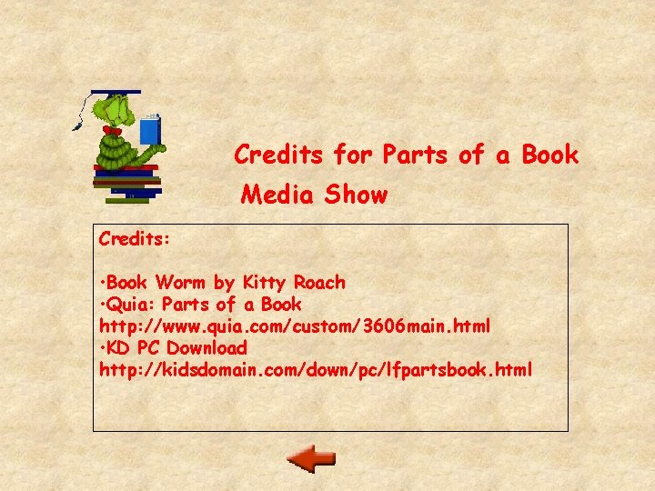 Credits for Parts of a Book Media Show Credits: • Book Worm by Kitty