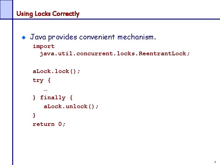 Using Locks Correctly Java provides convenient mechanism. import java. util. concurrent. locks. Reentrant. Lock;