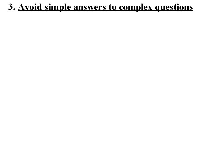 3. Avoid simple answers to complex questions 