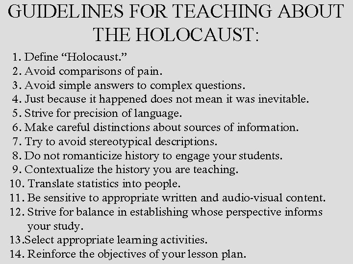 GUIDELINES FOR TEACHING ABOUT THE HOLOCAUST: 1. Define “Holocaust. ” 2. Avoid comparisons of