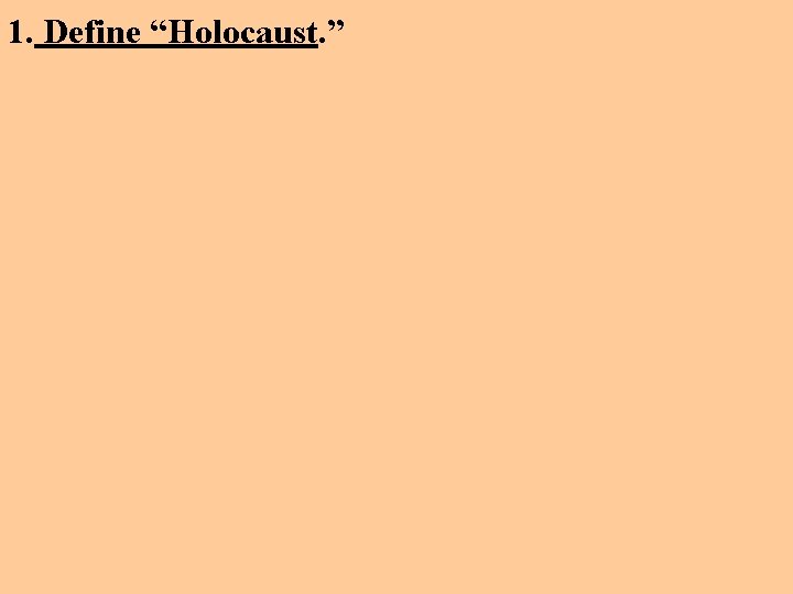 1. Define “Holocaust. ” 