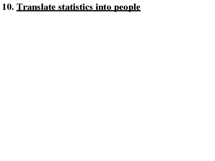 10. Translate statistics into people 