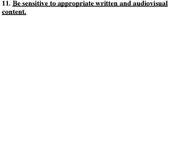 11. Be sensitive to appropriate written and audiovisual content. 