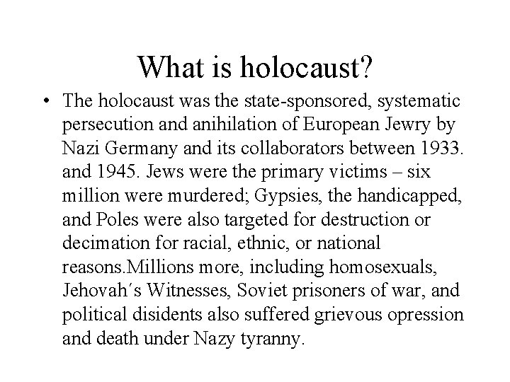 What is holocaust? • The holocaust was the state-sponsored, systematic persecution and anihilation of