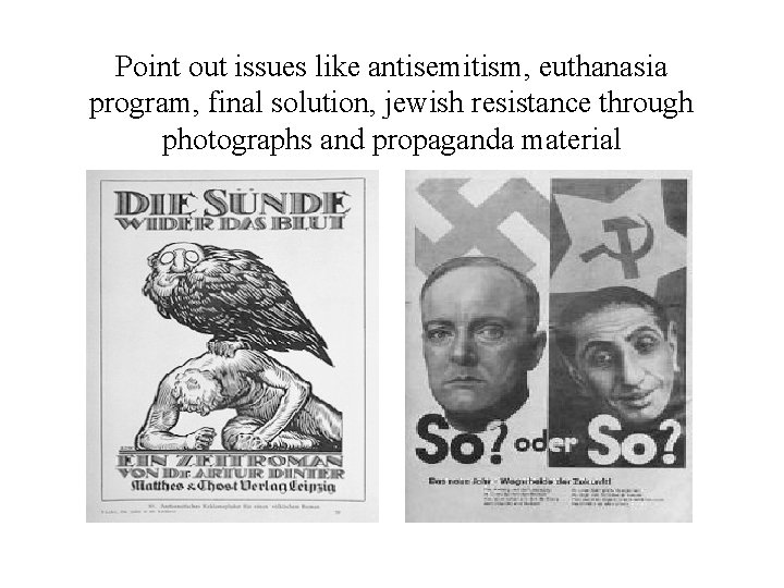 Point out issues like antisemitism, euthanasia program, final solution, jewish resistance through photographs and