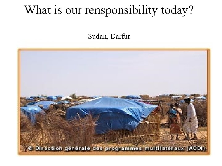 What is our rensponsibility today? Sudan, Darfur 