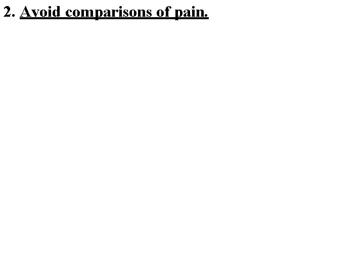 2. Avoid comparisons of pain. 