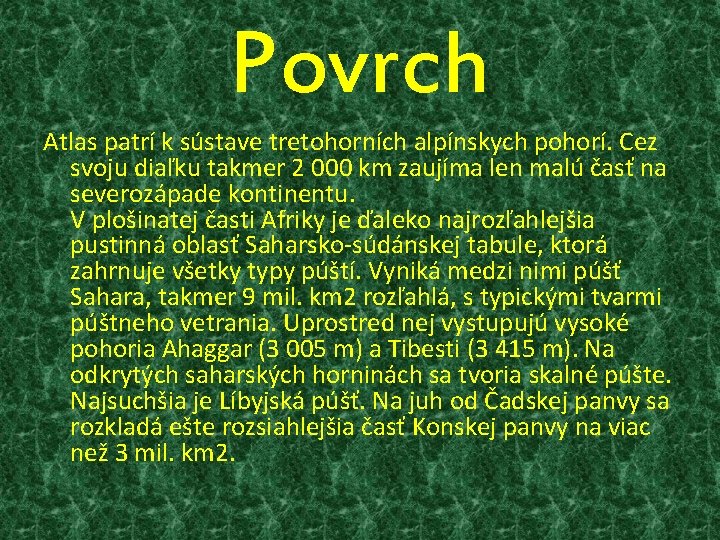 Povrch Atlas patrí k sústave tretohorních alpínskych pohorí. Cez svoju diaľku takmer 2 000