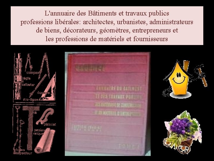 L'annuaire des Bâtiments et travaux publics professions libérales: architectes, urbanistes, administrateurs de biens, décorateurs,